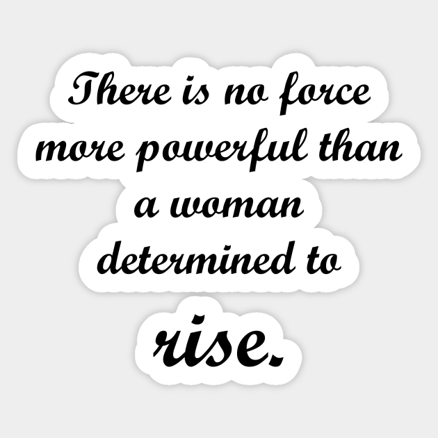 There Is No Force More Powerful Than A Woman Determined To Rise Woman Determined To Rise 9552